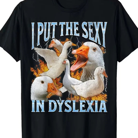 I Put The Sexy in Dyslexia Funny Goose Meme Graphic Print Oversized T Shirt Men Women Casual Streetwear Trendy Humor Fashion Tee